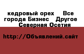 кедровый орех  - Все города Бизнес » Другое   . Северная Осетия